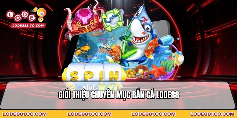 Tổng quan bắn cá Lode88 chuyên mục nhiều hội viên yêu thích