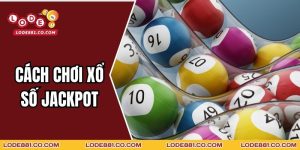 Cách Chơi Xổ Số Jackpot