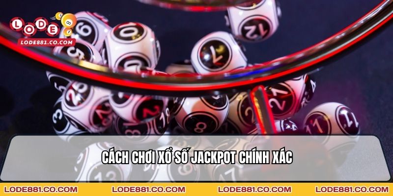 Cách chơi xổ số Jackpot chính xác