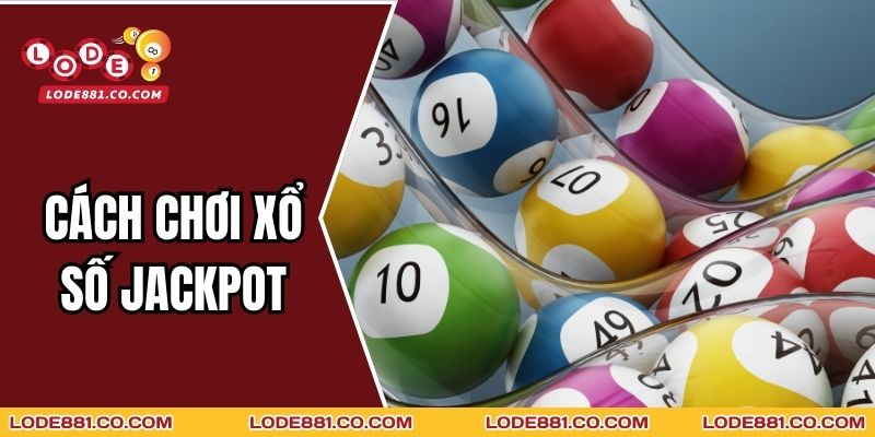 Cách Chơi Xổ Số Jackpot