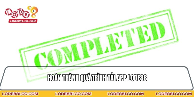 Hoàn tất đầy đủ quá trình Tải App Lode88