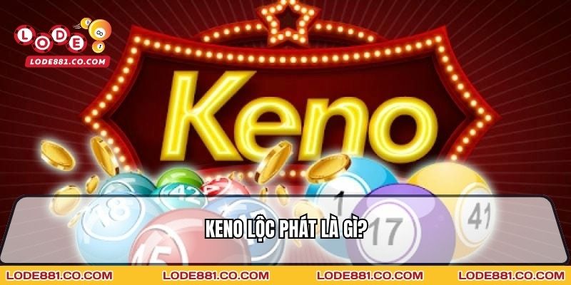 Keno Lộc Phát là gì?