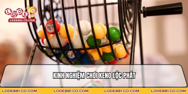 Kinh nghiệm chơi Keno Lộc Phát