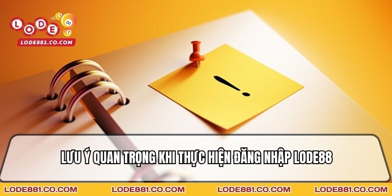 Lưu ý quan trọng khi thực hiện Đăng nhập Lode88