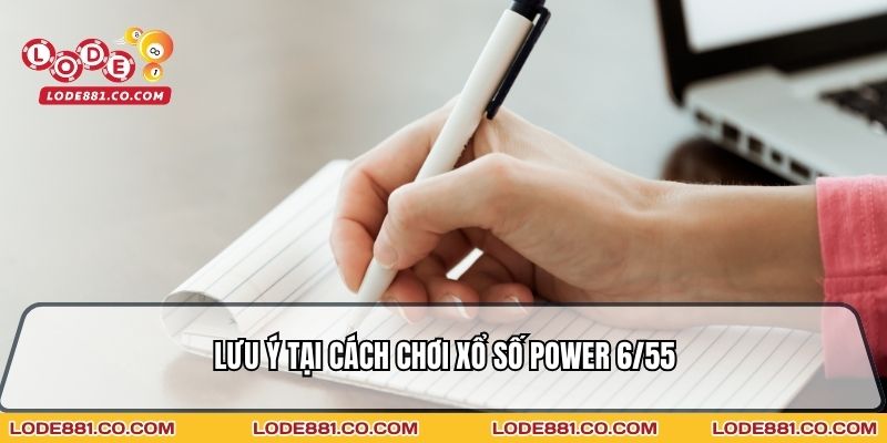Lưu ý tại Cách chơi xổ số Power 6/55
