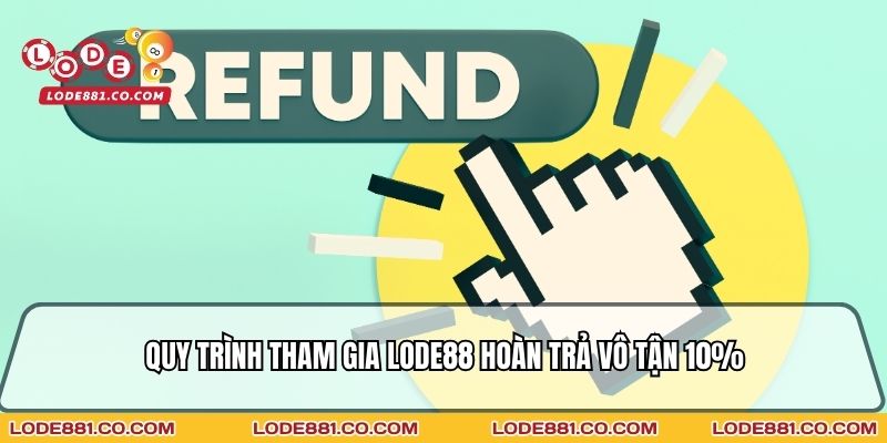 Quy trình tham gia Lode88 hoàn trả vô tận 10%