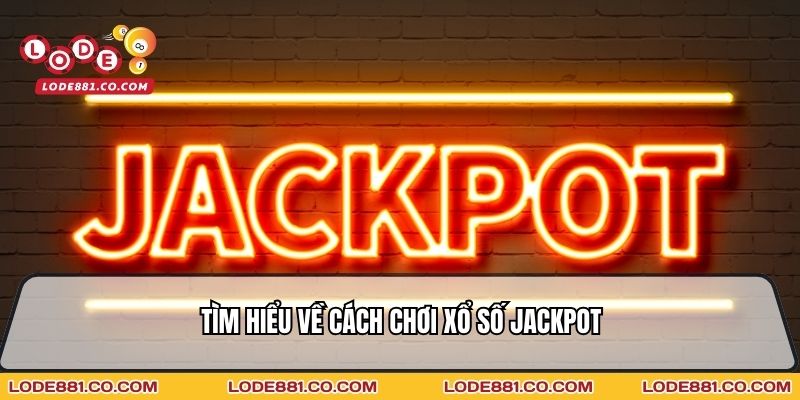 Tìm hiểu về Cách chơi xổ số Jackpot