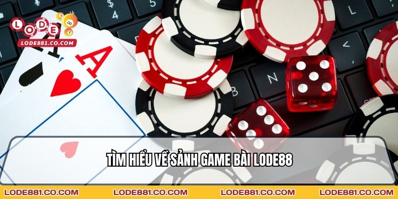 Tìm hiểu về sảnh game bài Lode88