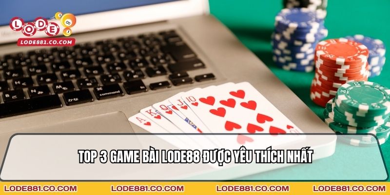 Top 3 game bài Lode88 được yêu thích nhất
